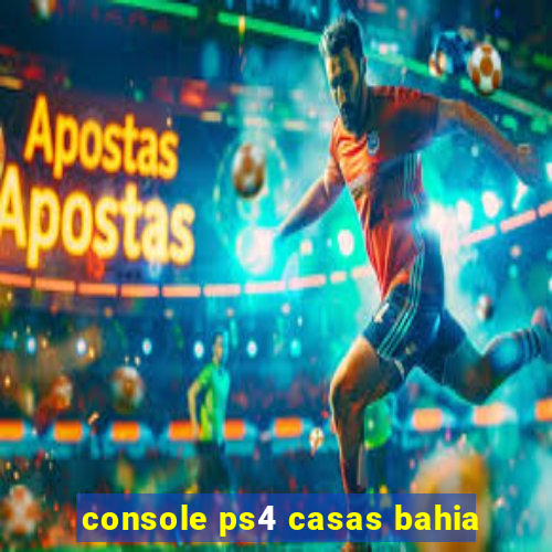 console ps4 casas bahia